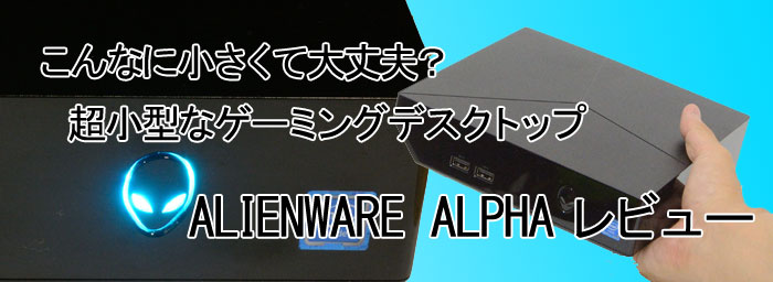 Dell Alienware Alpha ゲーミングデスクトップ レビュー パソコン納得購入ガイド